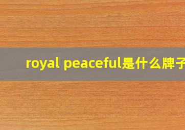 royal peaceful是什么牌子